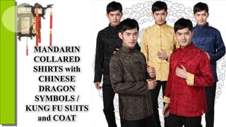MANDARIN
COLLARED
SHIRTS with
CHINESE
DRAGON
SYMBOLS /
KUNG FU SUITS
and COAT
 