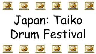 Japan: Taiko
Drum Festival
 