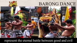 BARONG DANCE
represent the eternal battle between good and evil
 