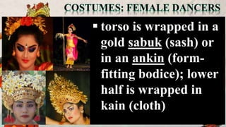  torso is wrapped in a
gold sabuk (sash) or
in an ankin (form-
fitting bodice); lower
half is wrapped in
kain (cloth)
 