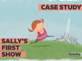 SALLY’S
FIRST
SHOW
CASE STUDY
 