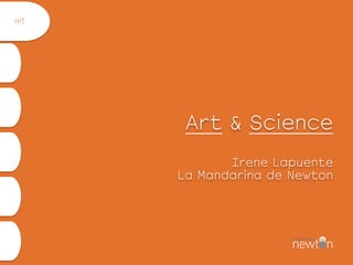  
 
Art & Science 
 
Irene Lapuente 
La Mandarina de Newton
Hi!
 