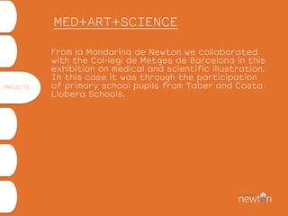 PROJECTS
MED+ART+SCIENCE
From la Mandarina de Newton we collaborated
with the Col·legi de Metges de Barcelona in this
exhi...