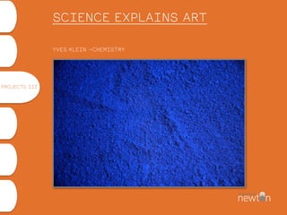 PROJECTS III
SCIENCE EXPLAINS ART
YVES KLEIN -CHEMISTRY
 
