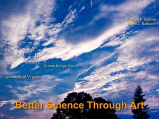 Richard P. Gabriel
                                             Kevin J. Sullivan




                         Dream Songs, Inc.

University of Virginia                                            U



      Better Science Through Art
 