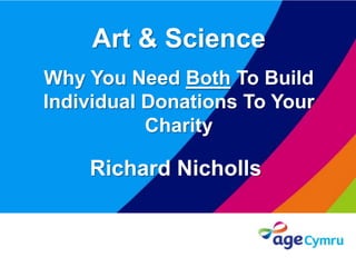 Art & Science
Why You Need Both To Build
Individual Donations To Your
           Charity

    Richard Nicholls
 