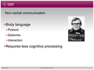 Non-verbal communication
§Body language
§ Posture
§ Gestures
§ Interaction
§Requires less cognitive processing
2018-02-05 Cormac McGrath, CeUL
 