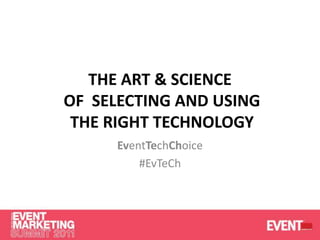 The Art & Science of  Selecting and Using the Right Technology EventTechChoice #EvTeCh 