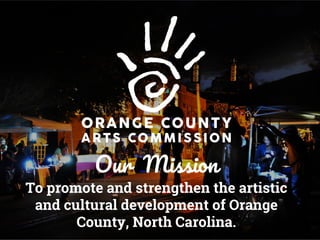 Our Mission
To promote and strengthen the artistic
and cultural development of Orange
County, North Carolina.
 