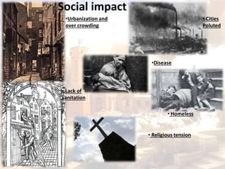 Social impact 
•Urbanization and 
over crowding 
• Lack of 
sanitation 
• Cities 
Poluted 
•Disease 
• Homeless 
• Religious tension 
 