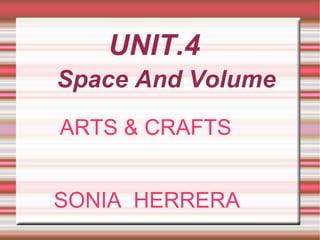 UNIT.4  Space And Volume ARTS & CRAFTS  SONIA  HERRERA 