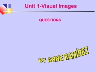 Unit 1-Visual Images
QUESTIONS
 