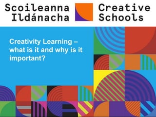 Creativity Learning –
what is it and why is it
important?
 