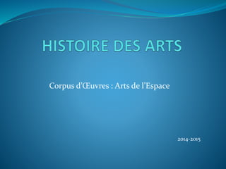 Corpus d’Œuvres : Arts de l’Espace
2014-2015
 