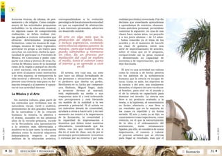 2 SumarioEDUCACIÓN Y PEDAGOGÍAÁ 30 31 Â
núm.5|2013
núm.5|2013
ferencias étnicas, de idioma, de pen-
samiento y de religión. Como comple-
mento de las actividades propuestas
ineludibles en la educación musical,
en algunos casos de comprometida
realización, se deben realizar visi-
tas guiadas a centros culturales que
ofrezcan determinados programas
formativos, como los museos de orga-
nología, museos de trajes regionales,
acercarse en grupo a un teatro para
escuchar un concierto, darles la opor-
tunidad de participar en Festivales de
Música, en Concursos y poder com-
partir con niños y jóvenes de otras Es-
cuelas de Música tanto de la localidad
como de la región y porqué no decirlo
a nivel nacional, con la intención de
que sirva al alumno como motivación
y de esta manera, se enriquecería la
vida musical y ofrecería a los niños y
jóvenes una vivencia más para su for-
mación integral y al maestro le apoya-
ría en sus actividad docente.
La Música y el Arte
En nuestra cultura, gran parte de
los estímulos que recibimos son de
naturaleza visual, táctil o auditiva,
provenientes de dos grandes fuentes:
de la naturaleza y de la creación
humana; la música, la plástica y
el drama, aunados en los primeros
años de la escuela primaria, sucede
en la Secundaria una aproximación
a lo artístico más diferenciada y
analítica en la que tanto la educación
plástica como la musical adquieren
independencia respecto a otros
ámbitos de la educación artística,
correspondiéndose a la evolución
psicológicadelosalumnosdeestaedad
en que su capacidad de abstracción
y sus intereses personales, advierten
un desarrollo notable.
El arte es algo más que la
producción de objetos bellos,
o incluso expresivos, contando
entreelloslosobjetossonoros-la
música-, para que toda persona
pueda admirarlos y recrearse
en ellos. Es un proceso por
mediación del cual se explora
el medio, tanto el exterior como
el interior y se aprende a vivir
en él.
El artista, sea cual sea, un niño
que hace un dibujo formalizado de
las personas o situaciones que vive,
el jardinero que diseña un jardín,
Beethoven en su lucha por componer
una Sinfonía, Miguel Ángel, dado
a arrancar formas al mármol,
está explorando su medio y sus
respuestas ante él y está ordenando
sus percepciones y está haciendo
un modelo de la realidad a la vez
presente y potencial. Si el artista en
un individuo dotado de creatividad,
ayudará a otros a hacer arte y en este
momento me remito a la importancia
de la formación, la creatividad y
la capacidad de improvisación e
inventiva que deben tener nuestros
educadores, considerando que los
niños, con los que conviven día a
día en el aula de clase, son de por si
personajes potencialmente inventivos
y curiosos por su entorno y por toda
realidadpercibidayvivenciada.Porello
decimos que enseñando aprendemos
y aprendemos de nuestros alumnos.
Como anécdota personal, permitidme
comentar lo siguiente: en una de mis
clases hace varios años, un pequeño
y a vez joven alumno – de 12 años-
, había conocido ya el tema de los
acordes y en el momento de hacerle
su clase de guitarra, inició una
serie de improvisaciones de acordes,
sobre el tema que yo le proponía,
enriqueciendo así la pieza musical
y demostrando su capacidad de
inventiva y de improvisación, que me
dejó fascinada.
El arte es una actividad tan valiosa
como la ciencia y de hecho penetra
en los ámbitos de la subsistencia
humana que la ciencia es incapaz de
tocar. Como se sabe, los objetivos de
la ciencia y del arte, son totalmente
disímiles; el objetivo del arte es educar
al hombre, para vivir en el mundo y
el de la ciencia es capacitarlo para
dominar ese mundo. La ciencia nos
lleva a un producto acabado, a la
teoría, a la hipótesis, al conocimiento
en forma abstracta y nos lleva a
un resultado que en la mayoría de
los casos es repetible y en forma
seriada. El arte y como ya se dijo, es
conocimiento como experiencia, como
vivencia, en el que la estructuración
de la idea y el ordenamiento del
sentimiento, están íntimamente
ligados; por ello, se considera de suma
importancia, el conocer y valorar
el proceso artístico que se efectúa
para llegar al resultado, más que el
 