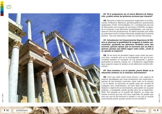 2 SumarioENTREVISTAÁ 90 91 Â
núm.5|2013
núm.5|2013
AV. Si le propusieran ser el nuevo Ministro de Educa-
ción ¿cuáles serían las primeras acciones que tomaría?
AR. Sentaría a todos los estamentos implicados en la Edu-
cación, Profesores, Maestros, partidos políticos, asociaciones
implicadas, CCAA, Universidades, etc. y establecería una Ley
de Educación con vocación de servirnos a TODOS, recogien-
do el consenso y las diferentes sensibilidades, con una pre-
misa de cierta de permanencia. Es difícil entender que todos
no queramos tener la mejor educación posible para nuestros
jóvenes. Esa Ley abarcaría a todos los niveles educativos.
AV. Actualmente los Conservatorios Superiores de Mú-
sica se plantean la posibilidad de acogerse al ámbito uni-
versitario, quedando las opiniones divididas entre dos
sectores, quienes opinan que es necesario por un lado y
quienes piensan que deben seguir como están. ¿Cuál es
su opinión al respecto?
AR. Si las leyes les permiten seguir como están me pare-
cerá bien, cuestión que no es incompatible con que la uni-
versidad también se encargue de esa formación y genere
graduados en música, Danza, etc. o Profesores capacitados
para impartir clases de música en los diferentes niveles edu-
cativos.
AV. Para terminar y en su opinión ¿hacia dónde va la
educación artística en el contexto universitario?
AR. Creo que debe mirar hacia dentro y ser capaces de
superar paradigmas que otras profesiones van superando y
partían de las mismas creencias, sobre todo en la música
y en la danza, la ejecución no puede estar por encima de
cualquier otro conocimiento, no hace falta ser un experto
bailarín o experto de un instrumento, para poder ser un gran
profesor, o coreógrafo, puede ayudar pero no es imprescin-
dible. Por ejemplo en el mundo del deporte, se tenía esta
misma creencia que hoy está muy superada. Es posible que
esta sea una de las barreras a romper y creo que el mundo
universitario puede ayudar mucho en ese sentido.|
 