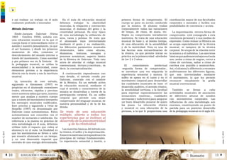 2 SumarioEDUCACIÓN Y PEDAGOGÍAÁ 10 11 Â
núm.5|2013
núm.5|2013
y así realizar un trabajo en el aula
realmente profundo e innovador.
Método Dalcroze
Emile-Jacques Dalcroze (Viena
1865 - Ginebra 1950), soñaba con
una educación musical en la que el
cuerpo fuese el intermediario entre el
sonido y nuestro pensamiento, ya que
el ser humano, y desde los primeros
momentos de vida, comienza el
descubrimiento del mundo exterior a
través del movimiento. Como novedad
y por primera vez en la historia de
la pedagogía musical, se utiliza la
sensorialidad y la motricidad, como
elementos previos a la experiencia
directa con la teoría y con la escritura
musical.
La intención de este método,
siguiendo a Abramson (1997) es
propiciar en el alumnado conexiones
reales, eficientes, rápidas y precisas
entre nuestros oídos que oyen, nuestra
mente que analiza y nuestro cuerpo
que a través del movimiento interpreta
los mensajes musicales codificados.
Este proceso y siguiendo a Ortiz de
Stopello (1997) es denominado por
Dalcroze como automatismos. Estos
automatismos son conocidos con el
nombre de incitación e inhibición. En
referencia a la puesta en práctica de
esta metodología en el aula, debemos
utilizar todo el espacio que rodea al
alumno/a en el aula. La finalidad es
que los movimientos se lleven a cabo
por nuestro alumnado en un tiempo,
y en una dimensión espacial que
necesita de una energía determinada.
En el aula de educación musical
debemos trabajar la elasticidad
muscular, la relajación y contracción
muscular, el dominio del gesto y la
creatividad personal. Es muy típico
de esta metodología la utilización de
aros, varas y pelotas. Se trata que
el alumnado vaya interiorizando
mediante el gesto y su realización,
los diferentes parámetros musicales
elementales, tales como alturas,
dinámicas, texturas, energías y
procesos armónicos, aspecto básico
de la Rítmica de Dalcroze. Todo esto
antes de abordar el código musical
convencional, -lectura y escritura-, es
decir, la conceptualización.
A continuación expondremos con
más detalle, el método creado por
Dalcroze, conocido con el nombre
de la Rítmica. Es un método activo
de educación musical, mediante el
cual el sentido y conocimiento de la
música se desarrollan a través de la
participación corporal. Es un solfeo
corporal que permite una mejor
comprensión del lenguaje musical, de
nuestra personalidad y de la de los
demás.
Se trata de una educación
múltiple, abierta a todas las
experiencias que se inclinan al
desarrollo de la psicomotricidad
y de la creatividad.
Las materias básicas del método son
la rítmica, el solfeo y la improvisación.
Estastresmateriascorrespondenatres
principios de trabajo fundamentales.
La experiencia sensorial y motriz, o
primera forma de comprensión. El
cuerpo se pone en acción conducido
por la música. El alumno realiza
corporalmente todas las variaciones
de tempo, de ritmo, de matiz, etc.
Según su comprensión inicialmente
instintiva. Se trata de una educación
musical de base y, al mismo tiempo,
de una educación de la sensibilidad
y de la motricidad. Esta es una de
las facetas más extraordinarias de
la rítmica, ya que permite iniciar su
práctica en la primera edad -alrededor
de los 2 ó 3 años-.
El conocimiento intelectual
-segunda forma de comprensión-,
se introduce una vez adquirida la
experiencia sensorial y motora. El
solfeo se apoya en el canto y en el
movimiento corporal para desarrollar
las cualidades musicales de base -el
desarrollo auditivo, el sentido rítmico,
la sensibilidad nerviosa, y la facultad
para expresar espontáneamente las
sensaciones emotivas-, cualidades
necesarias y suficientes para asegurar
un buen desarrollo musical de quien
las posea. La educación rítmica
y musical es una educación de la
persona, a la que le proporciona una
coordinación mayor de sus facultades
corporales y mentales y facilita sus
posibilidades de conciencia y acción.
La improvisación -tercera forma de
comprensión- está consagrada a esta
conciencia personal y a sus medios de
expresión. Como vemos La Rítmica no
se ocupa especialmente de la técnica
musical, ni tampoco de la técnica
corporal. Se ocupa de la relación entre
la música y el individuo. Los ejercicios
básicosquepodemostrabajarenelaula
son: andar a ritmo de negras, correr a
ritmo de corcheas, saltar a ritmo de
corchea con puntillo y semicorchea.
Así, el alumno/a diferencia y reconoce
auditivamente las diferentes figuras,
que son interiorizadas mediante
el movimiento, lo que les permite
reconocer visualmente la grafía
musical convencional.
También se llevan a cabo
actividades musicales de asociación
de diferentes alturas de sonidos
con movimientos corporales. Las
influencias de esta metodología son
enormes, constituyendo un punto de
partida para un posterior desarrollo
de la pedagogía musical en el siglo XX.
 