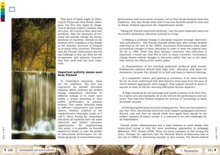 2 SumarioEXPERIENCIAS EDUCATIVASÁ 160 161 Â
núm.5|2013
núm.5|2013
governments want success for everyone, but as they decide between those two
traditions, they also decide what kind of success (benefit) would be seen and
by whom. Finland represents the comprehensive model.
Taking the Finnish experience seriously, I see the most important issues for
successful compulsory education systems as being:
1) Making a profound change in education requires strategic objectives,
time and patience. The Finnish example shows that, after setting detailed
objectives at the end of the 1960’s, successive Governments have made
incremental changes to basic education in order to meet the original aims
set for in 1968. There has been national consensus that education is
important. I would say that this is rare. In many countries, Government
change means radical changes to education policy that can at the same
time reverse the effects of the earlier policy.
2) Empowerment of the teaching profession produces good results.
Professional teachers should have high level education and space for
innovation, because they should try to find new ways to improve learning.
3) A supportive culture and practise is necessary. If we want success
for all, we must understand that slow learners drop away from the pace of
others without appropriate extra support. That support should be given to
anyone as soon as his/her learning difficulties become apparent.
4) High standards for all encourage and enable students to do their best.
If a teacher sets low standards, he or she will see low performance and vice
versa. That was why Finland stopped the process of “streaming” in lower
secondary schools.
5) Developing education is a never ending journey. There are two reasons to
say that. First, educational structures must support pedagogical solutions.
Second, now and then we should think once again what should be the
subject contents of today’s school. It is essential to set new challenges for
all stakeholders.
Finnish public administration has a long tradition to work closely with
researchers trying to find the most promising approaches in pedagogy
(Männistö 1997; Kupari 2008). There are many examples of that during the
years. Perhaps the approach that the National Board of Education had at
the end of 1980’s is interesting example in this context. The Board ordered
That kind of labels might be flatte-
ring for Finns and their Nordic collea-
gues, but they also might be dange-
rous if decision makers consider that
all is fine. All countries have their own
problems. Also the dynamics of eco-
nomy can quickly change the former
positions of countries. Already at the
moment there is going on a big change
in the industry structure in Finland
as in many other countries. Therefore
also the Finnish Government has the
big challenge to find out what are the
occupations and industry branches
that they need and can have tomo-
rrow.
Important policity issues seen
form Finland
In compulsory education, there
are two traditions. The first one
represents the parallel education
tradition where students are divided
during compulsory education in
different schools or in study lines
within a school according to their
earlier performance in primary
schools. That option definitely leads
to different competences and looses
talents. Another tradition is the
comprehensive education model, as I
call it, where during the compulsory
education all students have the same
objectives and further education
opportunities. By implementing
that policy, it is possible, as Finnish
experience shows, to raise the quality
of educational performance for the
whole age group. In terms of education,
 