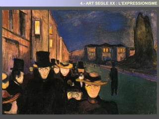 4.- ART SEGLE XX : L’EXPRESSIONISME
L’Expressionisme sorgeix com a resultat de la commoció provocada per la I Guerra Mundial
i la crisi de les primeres dècades del segle XX.
Les obres expressionistes presenten una forta càrrega emocional, centrant-se
essencialment en l’expressió dels sentiments i les emocions humanes
A les seves obres els autors expressionistes volen plasmar allò que és més profund de
l'ànima humana.
La solitud, la incomunicació, el dolor, l’angoixa, el dolor o la mort seran temes recurrent a
les seves creacions.
 