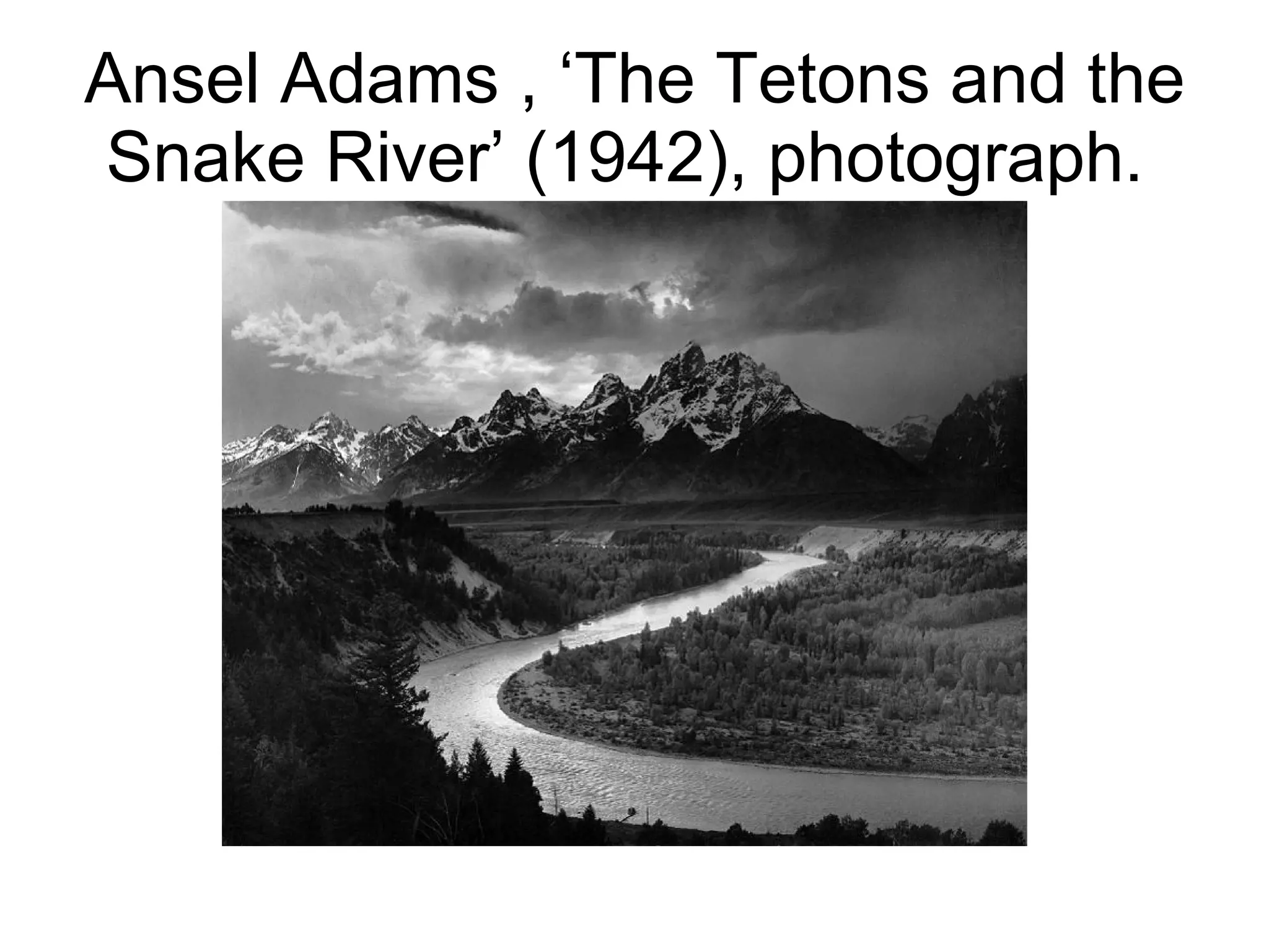 Ansel Adams , ‘The Tetons and the Snake River’ (1942), photograph.  