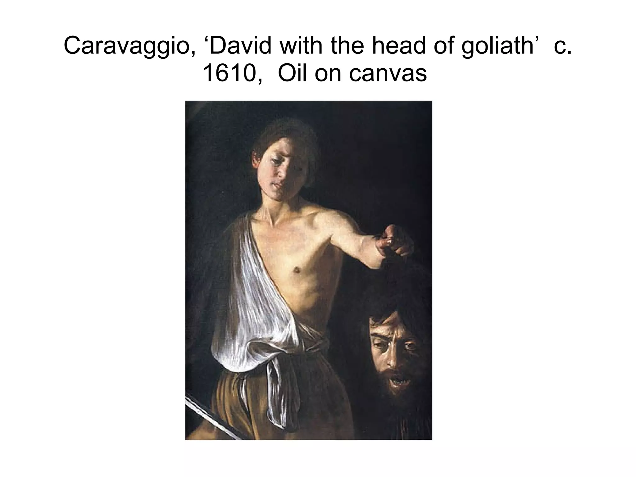 Caravaggio, ‘David with the head of goliath’  c. 1610,  Oil on canvas  