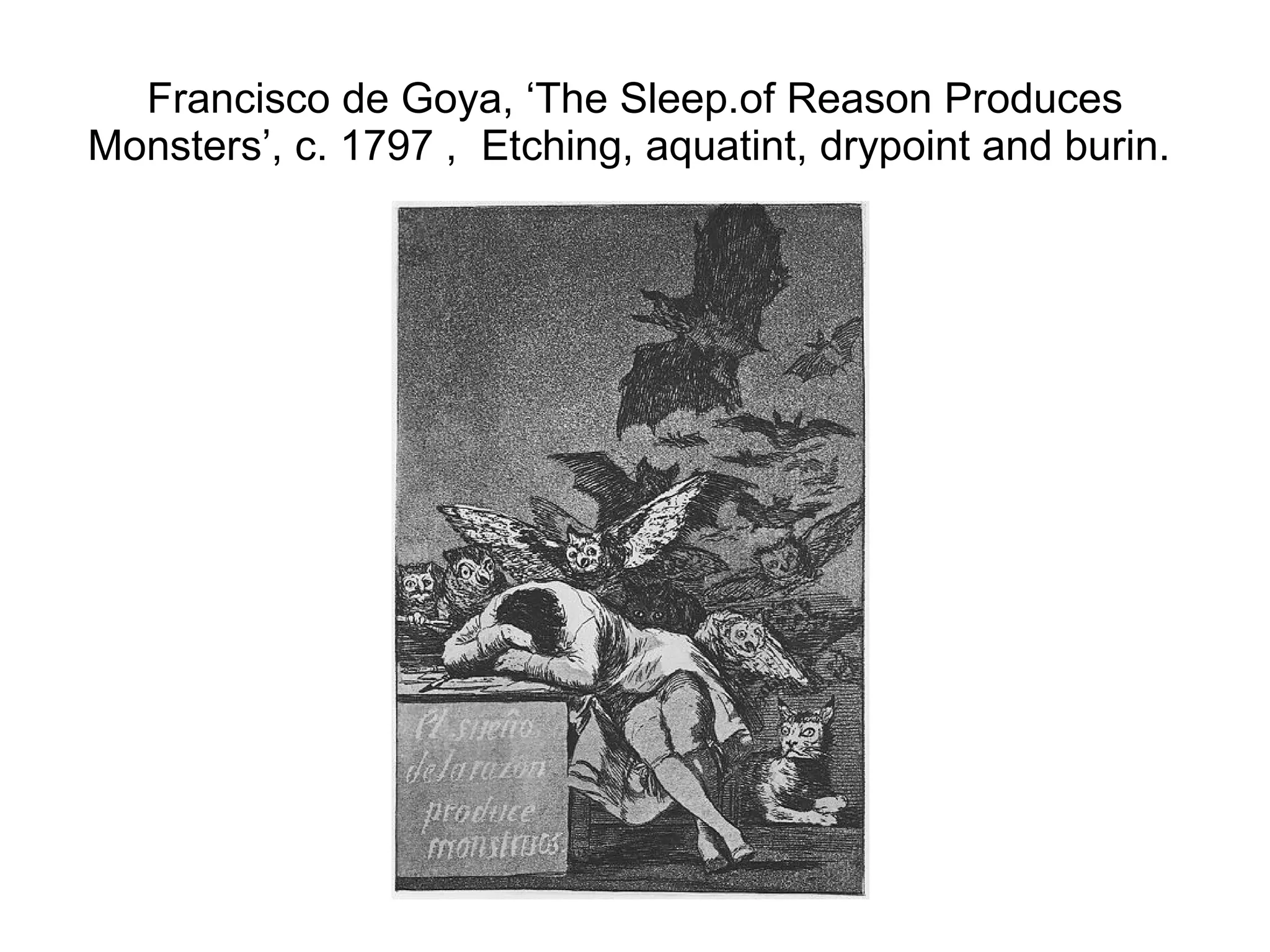 Francisco de Goya, ‘The Sleep.of Reason Produces Monsters’, c. 1797 ,  Etching, aquatint, drypoint and burin.  