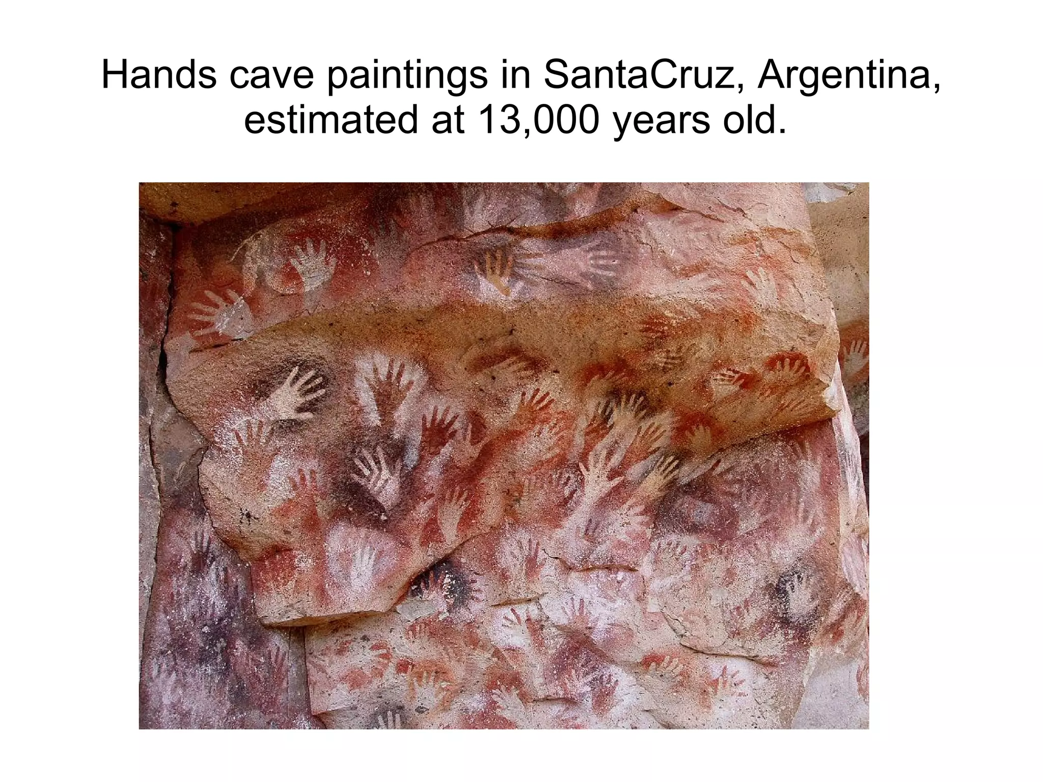 Hands cave paintings in SantaCruz, Argentina, estimated at 13,000 years old.  