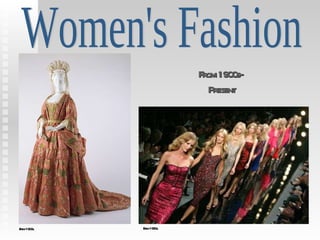 From 1900s-  Present Women's Fashion Early 1900s. Early 1990s. 