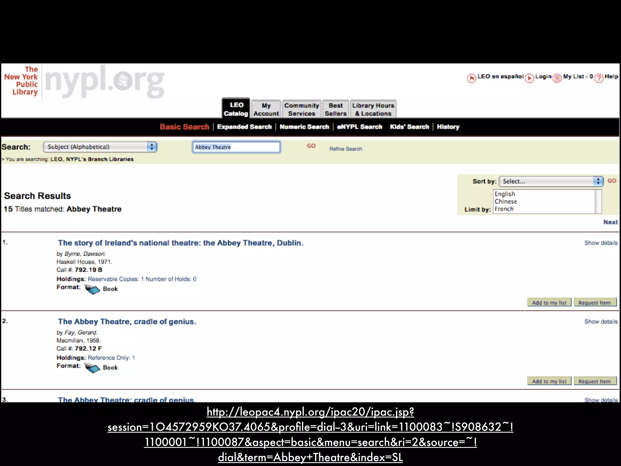 http://leopac4.nypl.org/ipac20/ipac.jsp?
session=1O4572959KO37.4065&proﬁle=dial--3&uri=link=1100083~!S908632~!
       1100001~!1100087&aspect=basic&menu=search&ri=2&source=~!
                    dial&term=Abbey+Theatre&index=SL
 