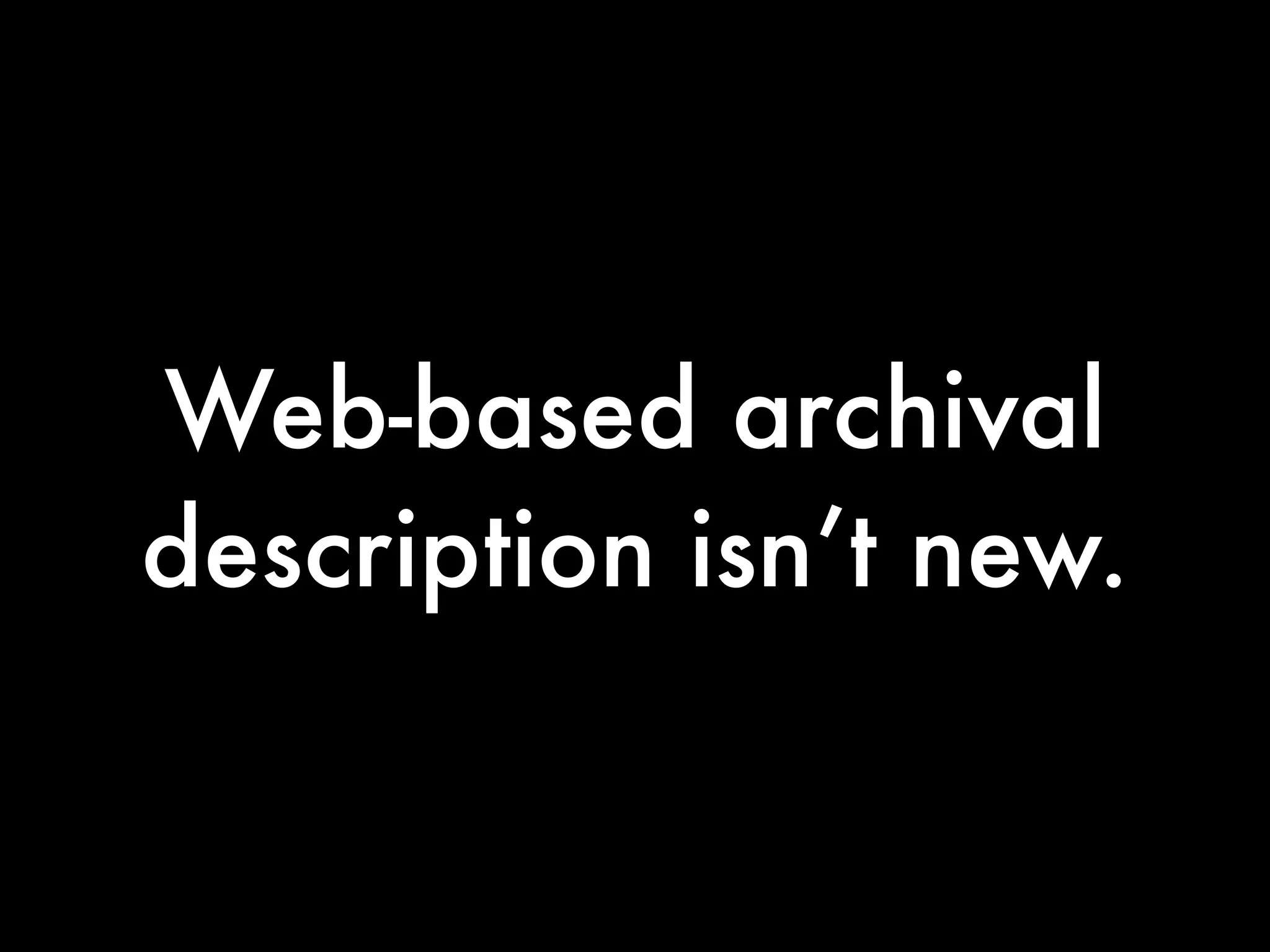 Web-based archival
description isn’t new.
 