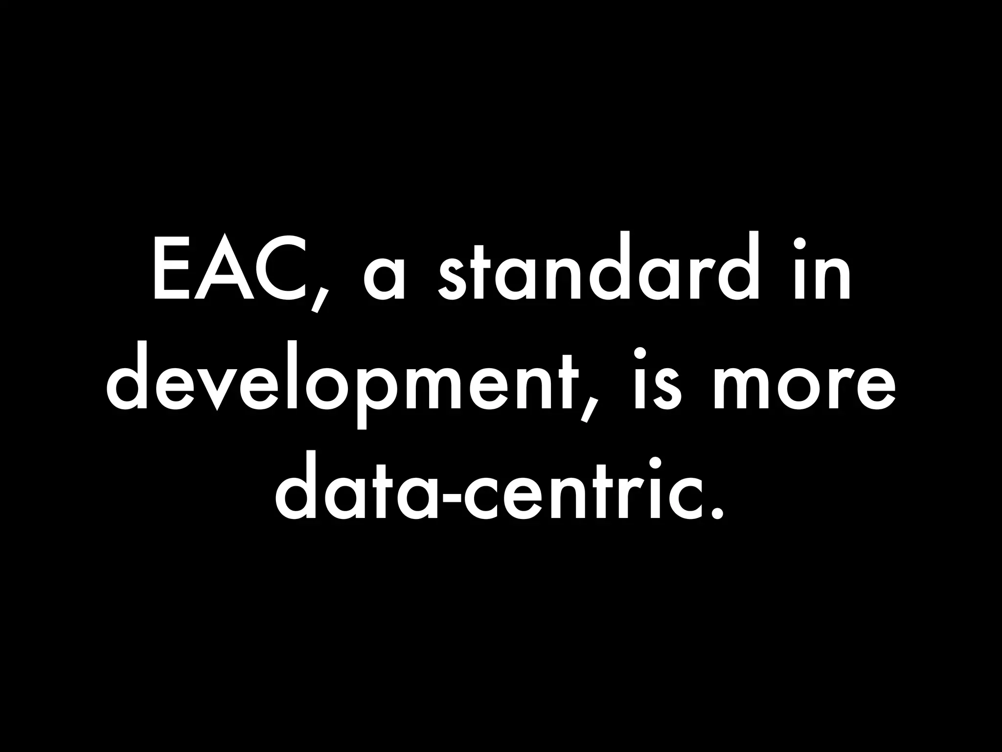 EAC, a standard in
development, is more
    data-centric.
 