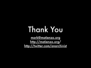 Thank You
     mark@matienzo.org
     http://matienzo.org/
http://twitter.com/anarchivist
 