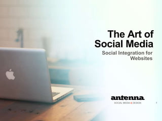 The Art of 
Social Media 
Social Integration for 
Websites 
SOCIAL MEDIA & DESIGN 1 
 