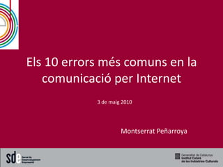 Els 10 errors més comuns en la
   comunicació per Internet
            3 de maig 2010




                     Montserrat Peñarroya
 