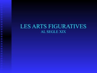 LES ARTS FIGURATIVES AL SEGLE XIX 