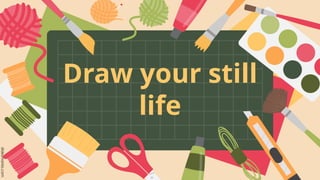 slidesmania.com
Draw your still
life
 