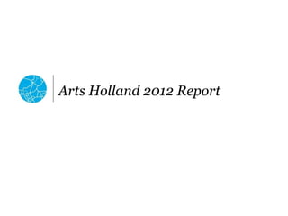 Arts Holland 2012 Report
 