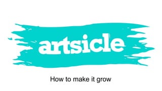 How to make it grow

 