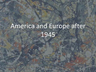 America and Europe after
1945
 