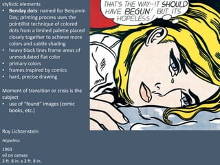 Roy Lichtenstein
Hopeless
1963
oil on canvas
3 ft. 8 in. x 3 ft. 8 in.
stylistic elements
• Benday dots: named for Benjami...