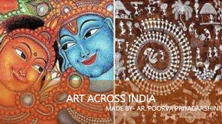 ART ACROSS INDIA
MADE BY- AR. POORVA PRIYADARSHINI
 