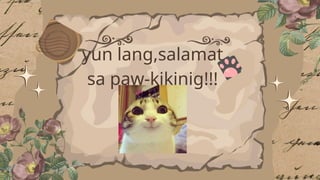 yun lang,salamat
sa paw-kikinig!!!
 