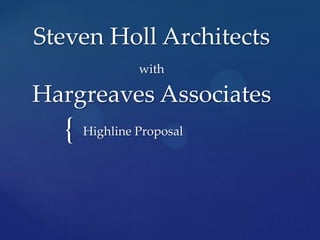 Steven Holl Architects
               with

Hargreaves Associates
  {   Highline Proposal
 