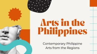 Arts in the
Philippines
Contemporary Philippine
Arts from the Regions
 