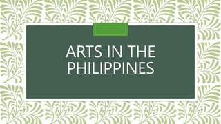 ARTS IN THE
PHILIPPINES
 