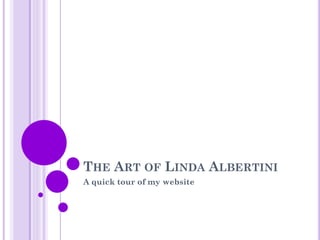 THE ART OF LINDA ALBERTINI
A quick tour of my website
 