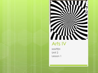 Arts IV
MAPEH
Unit 2
Lesson 1
 