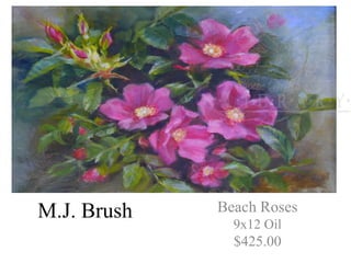 M.J. Brush   Beach Roses
               9x12 Oil
               $425.00
 