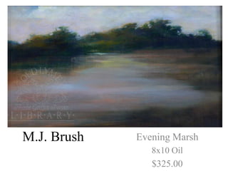 M.J. Brush   Evening Marsh
                8x10 Oil
                $325.00
 