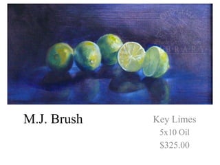 M.J. Brush   Key Limes
              5x10 Oil
              $325.00
 